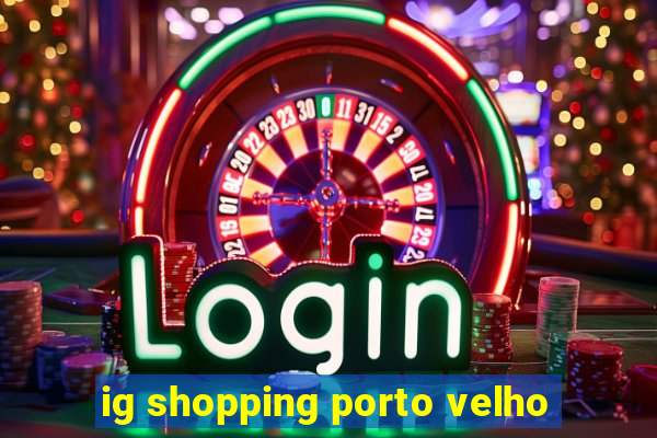 ig shopping porto velho